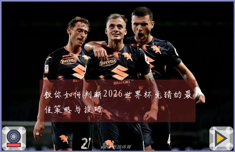 教你如何判断2026世界杯竞猜的最佳策略与技巧